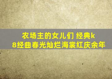 农场主的女儿们 经典k 8经曲春光灿烂海裳红庆余年